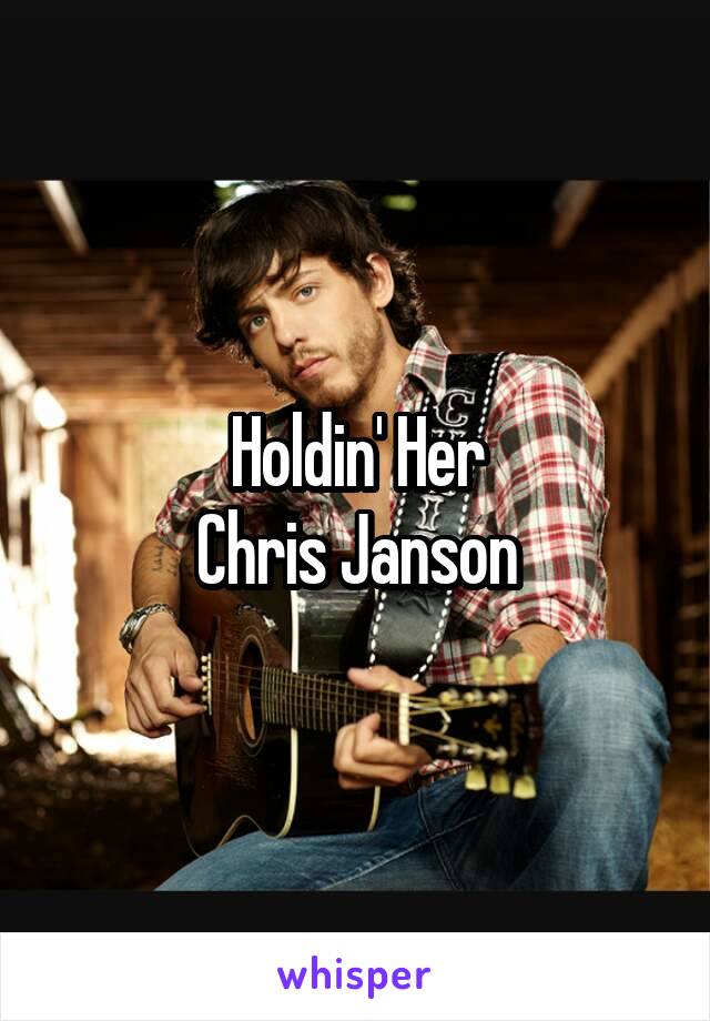Holdin' Her
Chris Janson