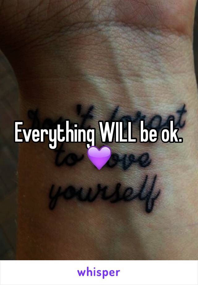 Everything WILL be ok. 💜