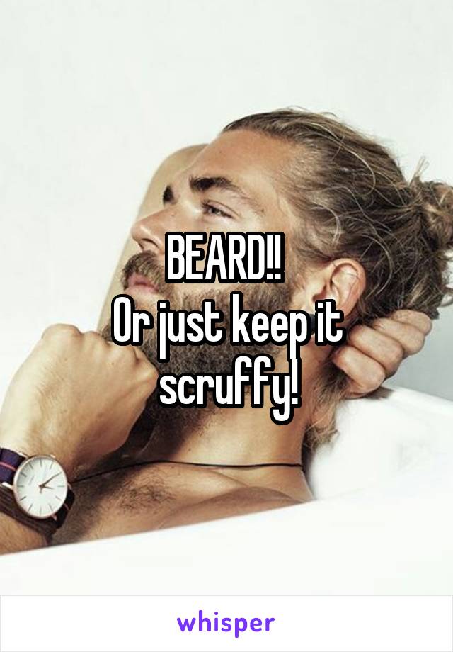 BEARD!! 
Or just keep it scruffy!
