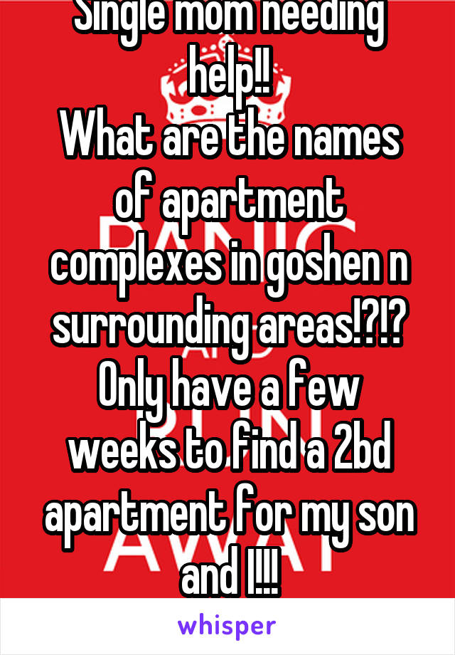 Single mom needing help!!
What are the names of apartment complexes in goshen n surrounding areas!?!?
Only have a few weeks to find a 2bd apartment for my son and I!!!
HELP!!