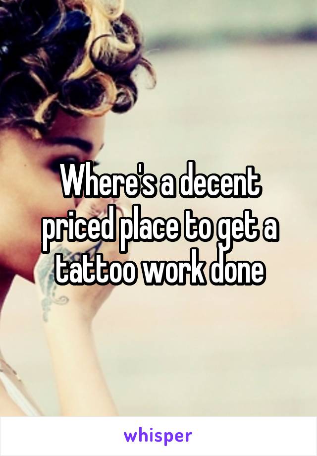 Where's a decent priced place to get a tattoo work done