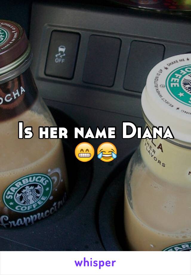 Is her name Diana 😁😂