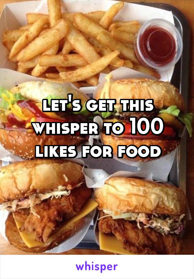 let's get this whisper to 100 likes for food
