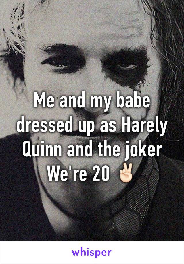 Me and my babe dressed up as Harely Quinn and the joker 
We're 20 ✌🏻️
