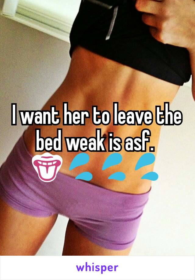 I want her to leave the bed weak is asf. 
👅💦💦💦