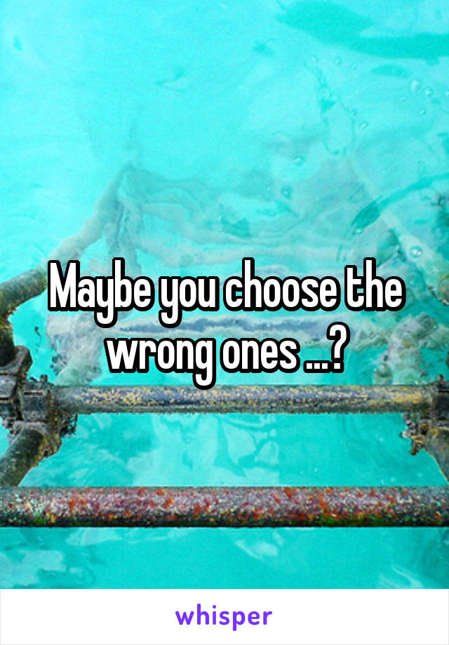 Maybe you choose the wrong ones ...?