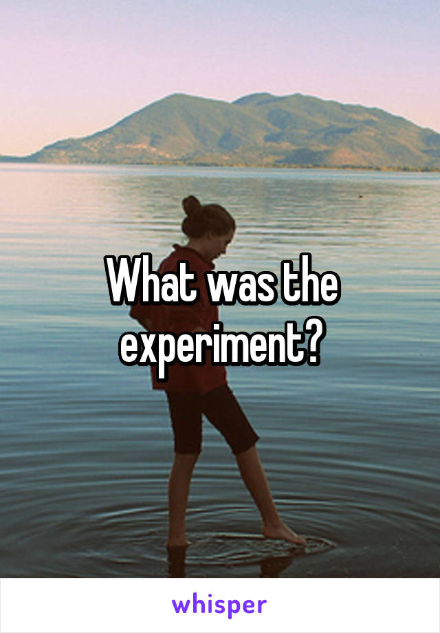 What was the experiment?