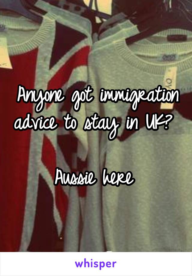 Anyone got immigration advice to stay in UK? 

Aussie here 