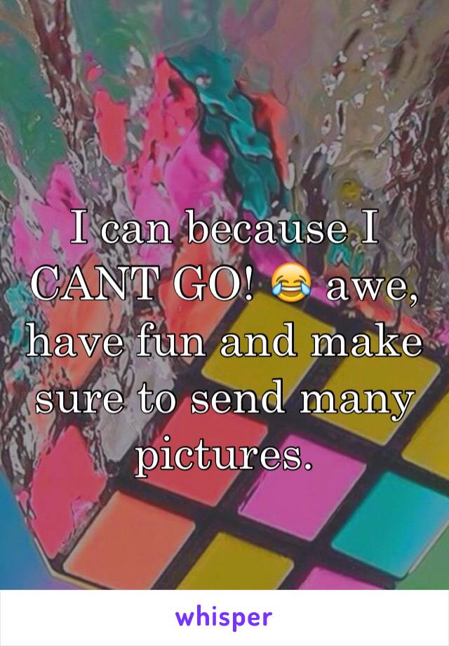 I can because I CANT GO! 😂 awe, have fun and make sure to send many pictures. 