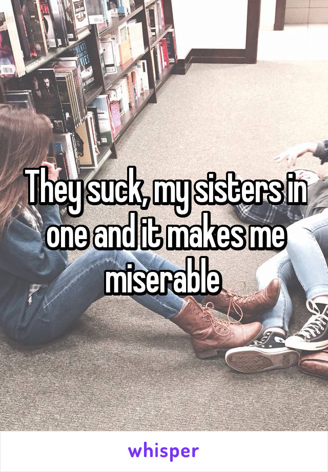 They suck, my sisters in one and it makes me miserable 
