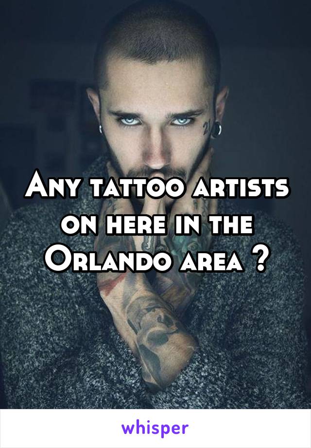 Any tattoo artists on here in the Orlando area ?
