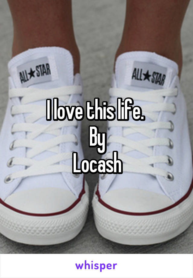 I love this life. 
By
Locash