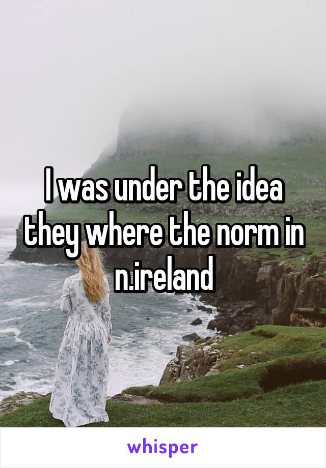 I was under the idea they where the norm in n.ireland