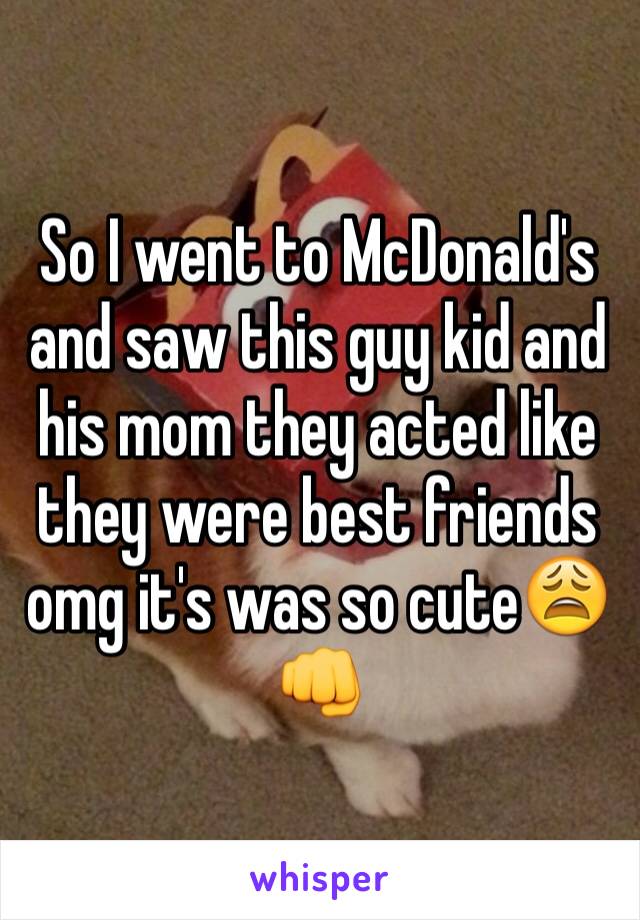 So I went to McDonald's and saw this guy kid and his mom they acted like they were best friends omg it's was so cute😩👊