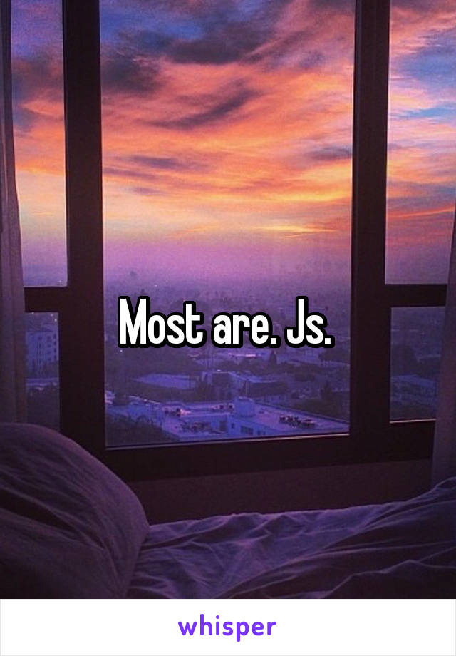 Most are. Js. 