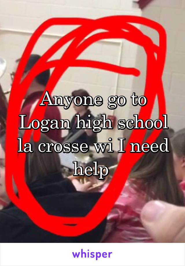 Anyone go to Logan high school la crosse wi I need help 