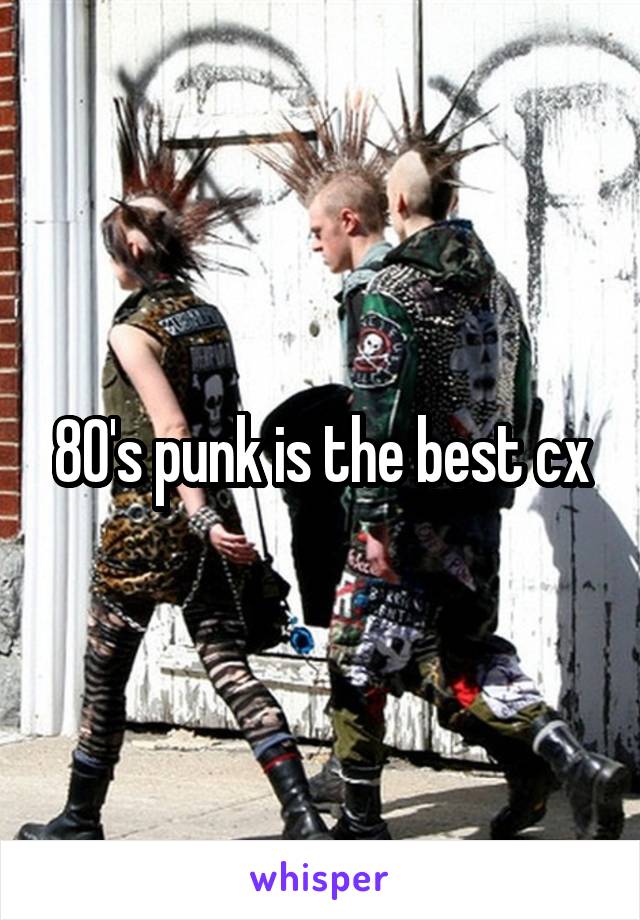 80's punk is the best cx