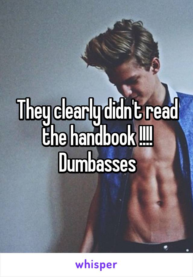 They clearly didn't read the handbook !!!! Dumbasses