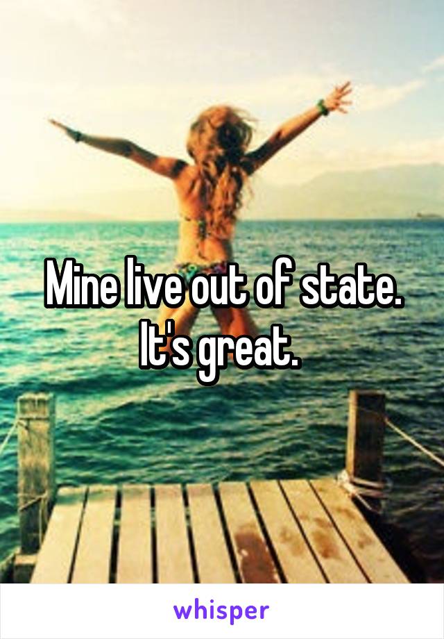 Mine live out of state. It's great. 