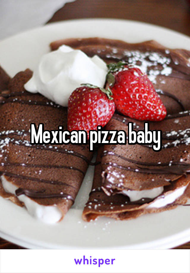 Mexican pizza baby