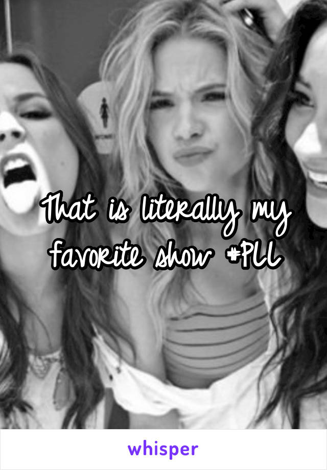 That is literally my favorite show #PLL