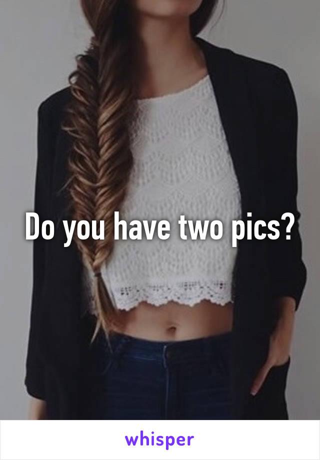 Do you have two pics?