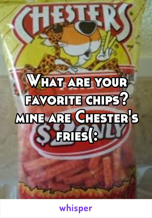 What are your favorite chips? mine are Chester's fries(: