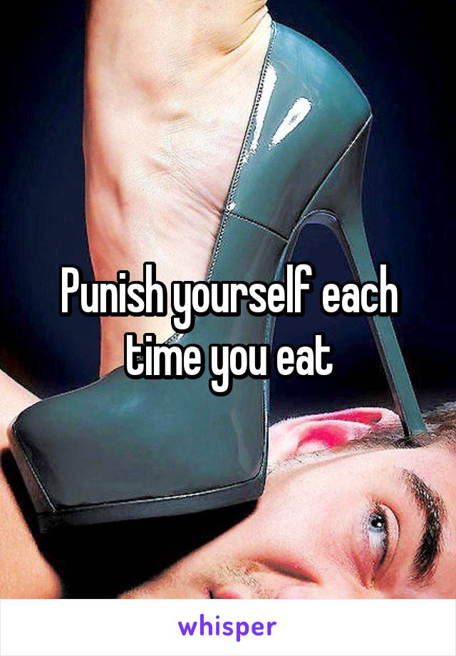 Punish yourself each time you eat