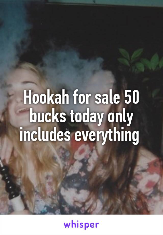 Hookah for sale 50 bucks today only includes everything 