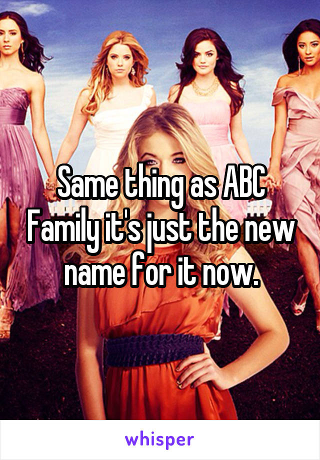 Same thing as ABC Family it's just the new name for it now.