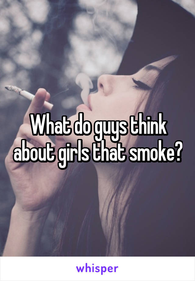 What do guys think about girls that smoke?