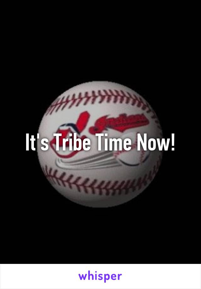 It's Tribe Time Now!