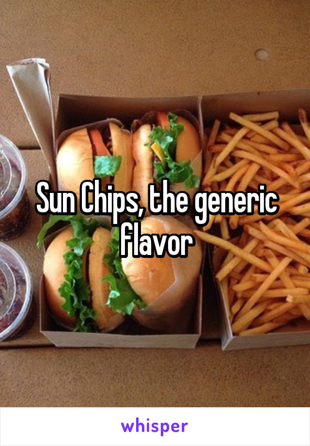 Sun Chips, the generic flavor