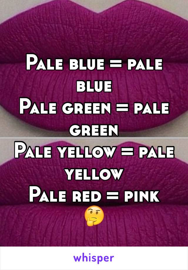 Pale blue = pale blue
Pale green = pale green
Pale yellow = pale yellow
Pale red = pink
🤔