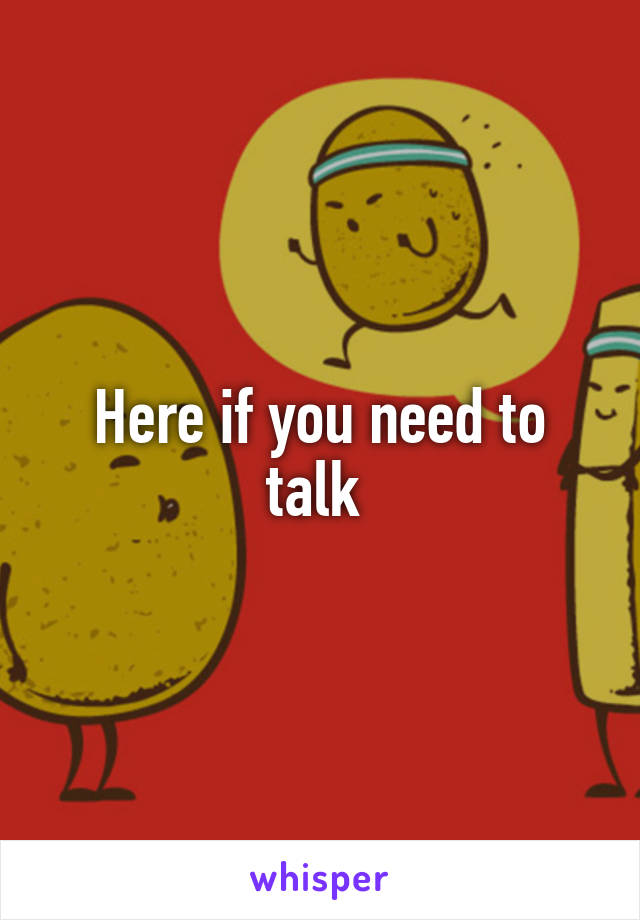 Here if you need to talk 
