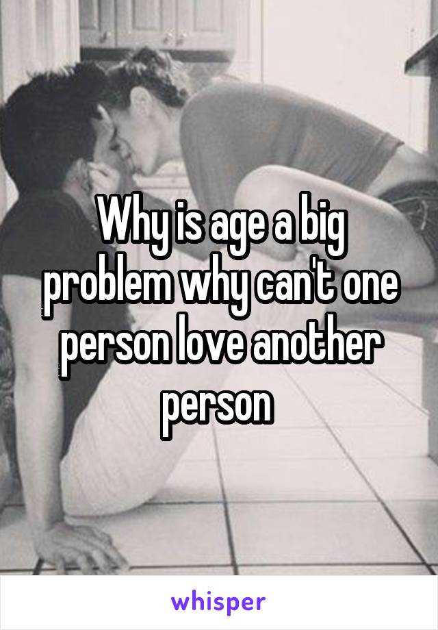 Why is age a big problem why can't one person love another person 
