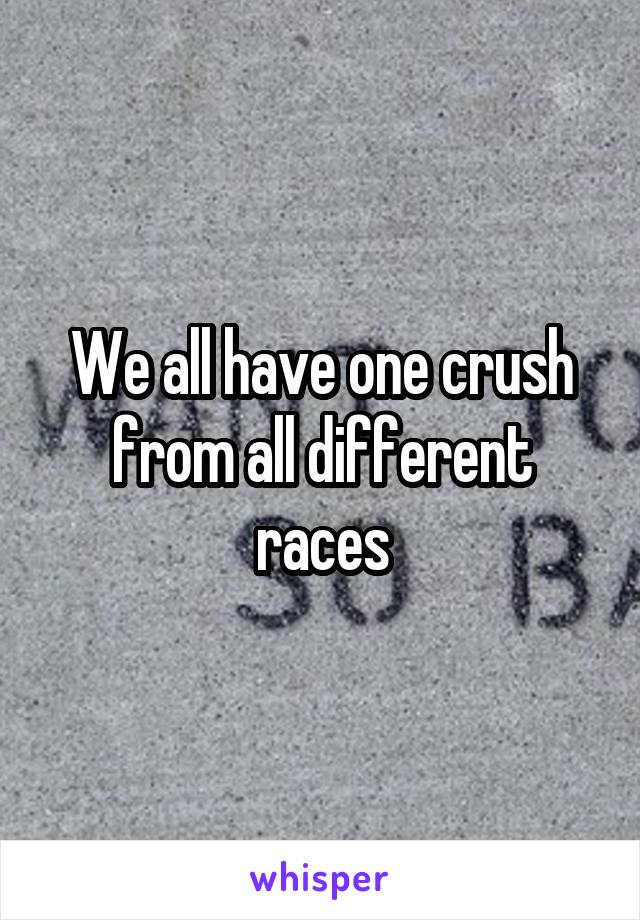 We all have one crush from all different races