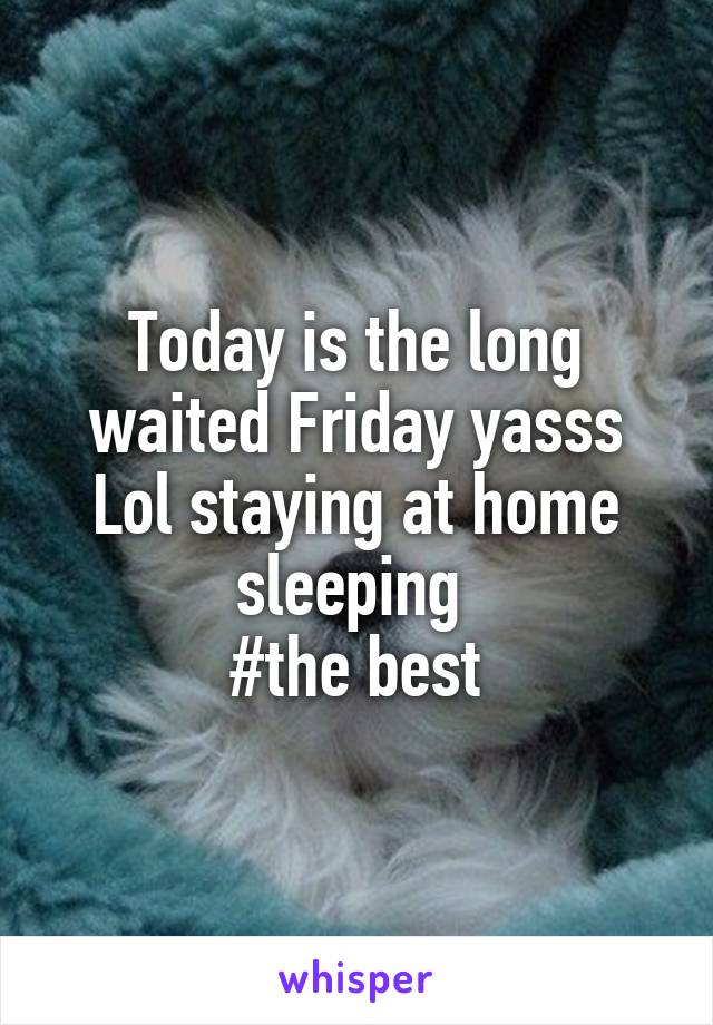 Today is the long waited Friday yasss
Lol staying at home sleeping 
#the best