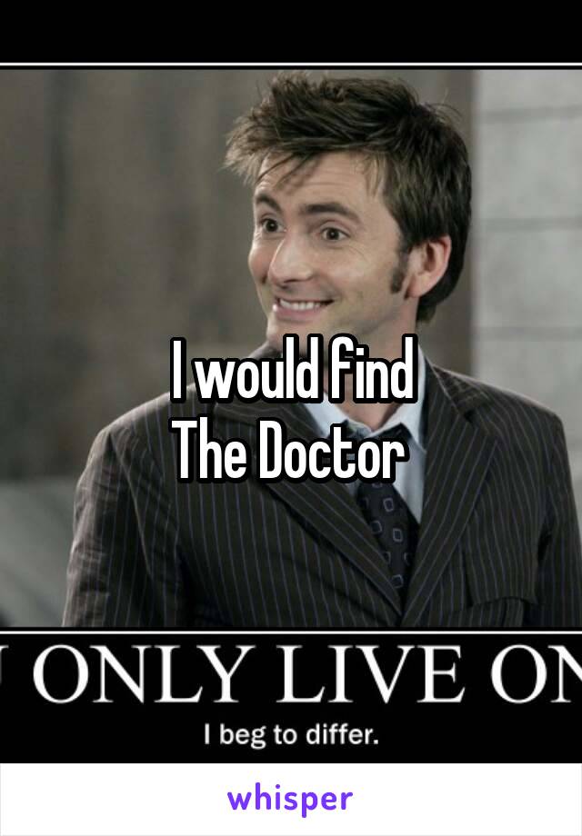 I would find
The Doctor 
