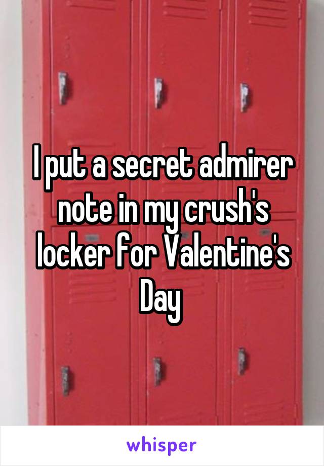 I put a secret admirer note in my crush's locker for Valentine's Day 