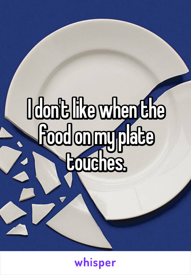 I don't like when the food on my plate touches.
