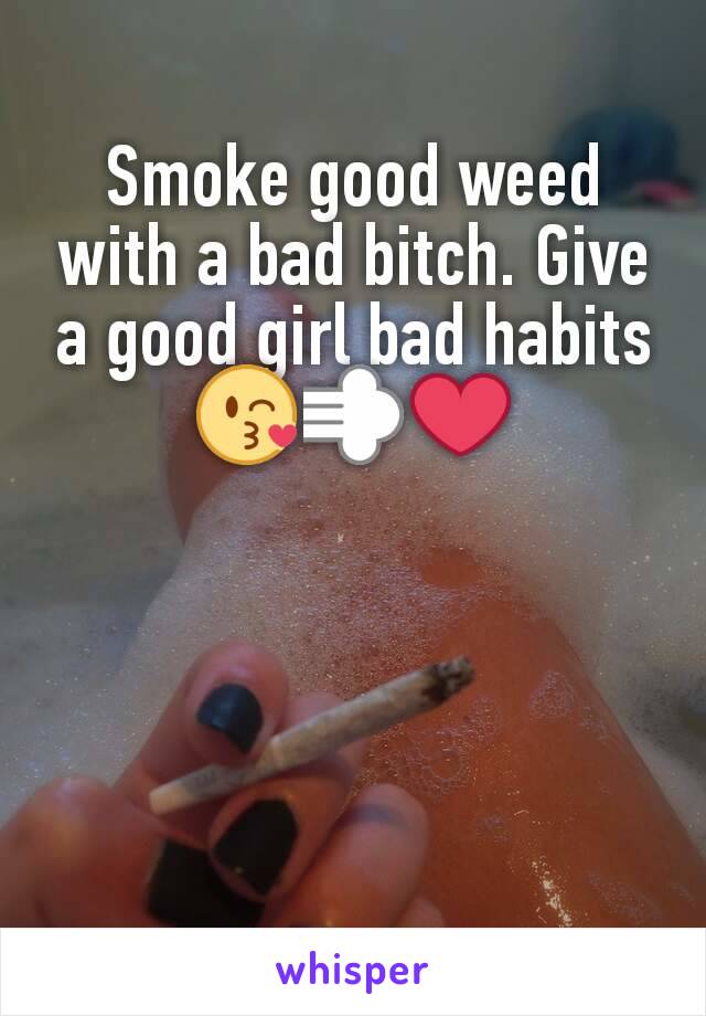 Smoke good weed with a bad bitch. Give a good girl bad habits
😘💨❤