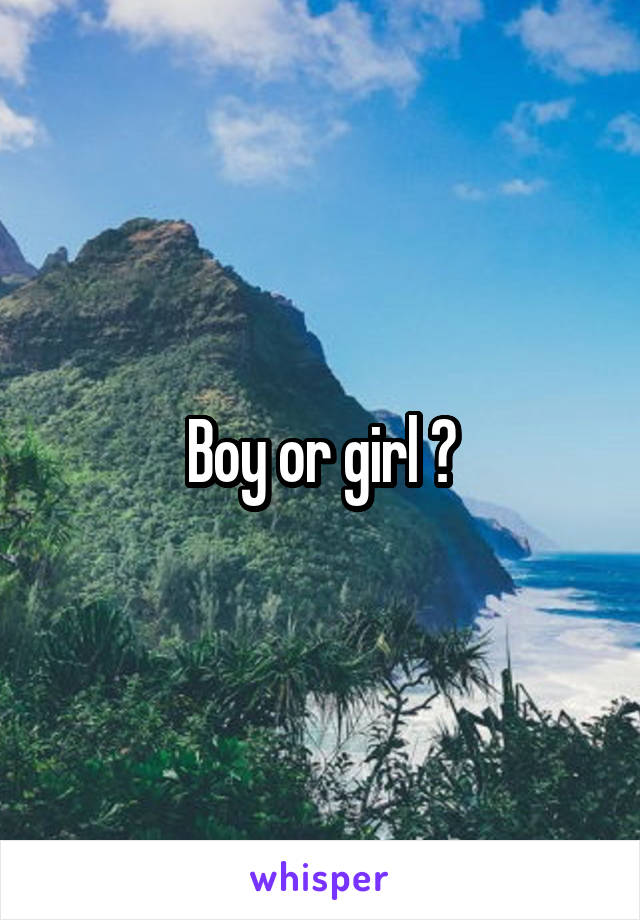 Boy or girl ?