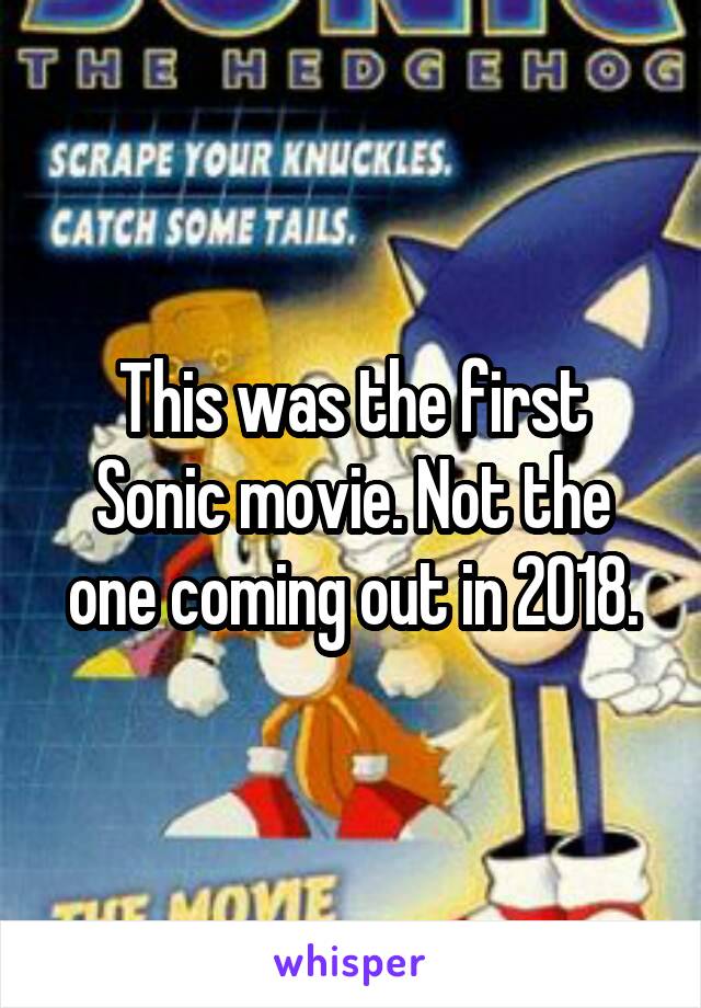 This was the first Sonic movie. Not the one coming out in 2018.