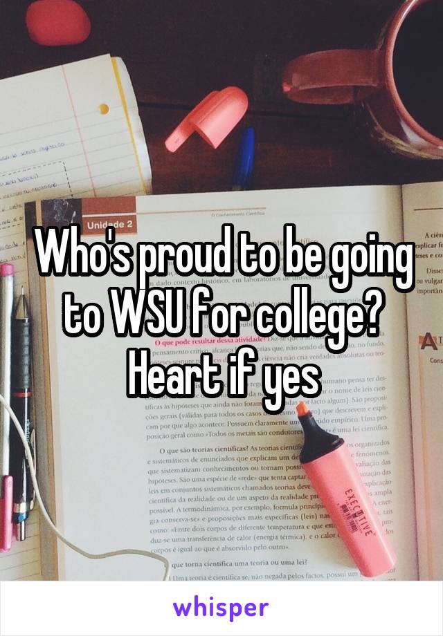 Who's proud to be going to WSU for college?
Heart if yes