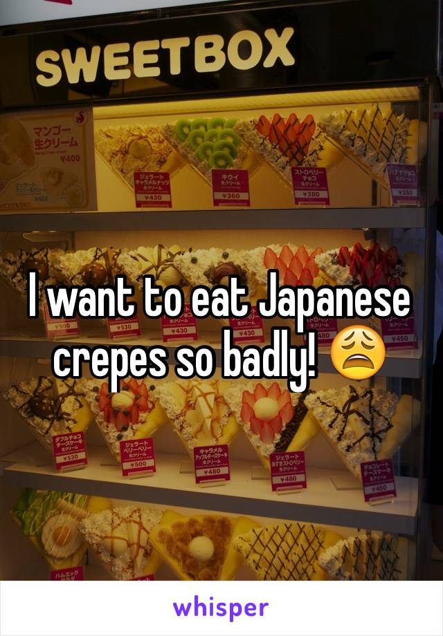I want to eat Japanese crepes so badly! 😩
