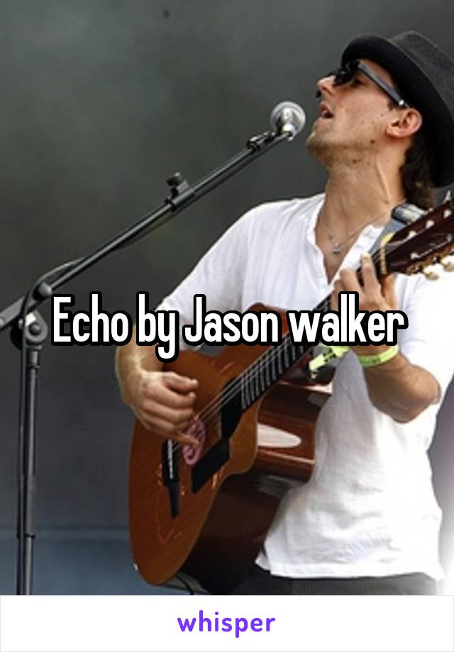 Echo by Jason walker