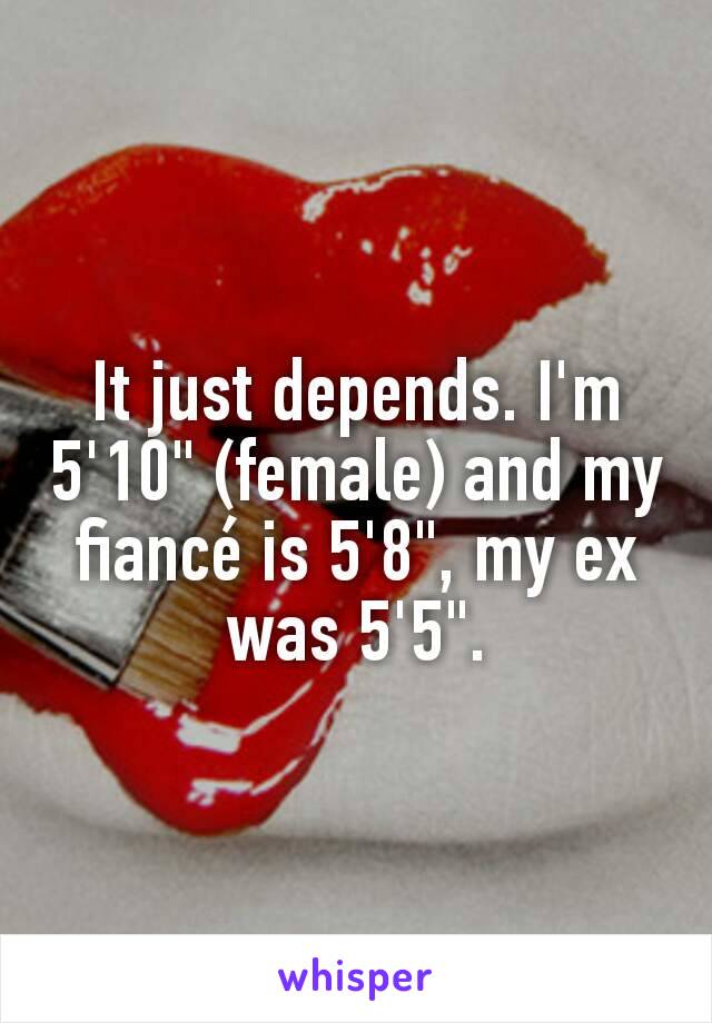 It just depends. I'm 5'10" (female) and my fiancé is 5'8", my ex was 5'5".