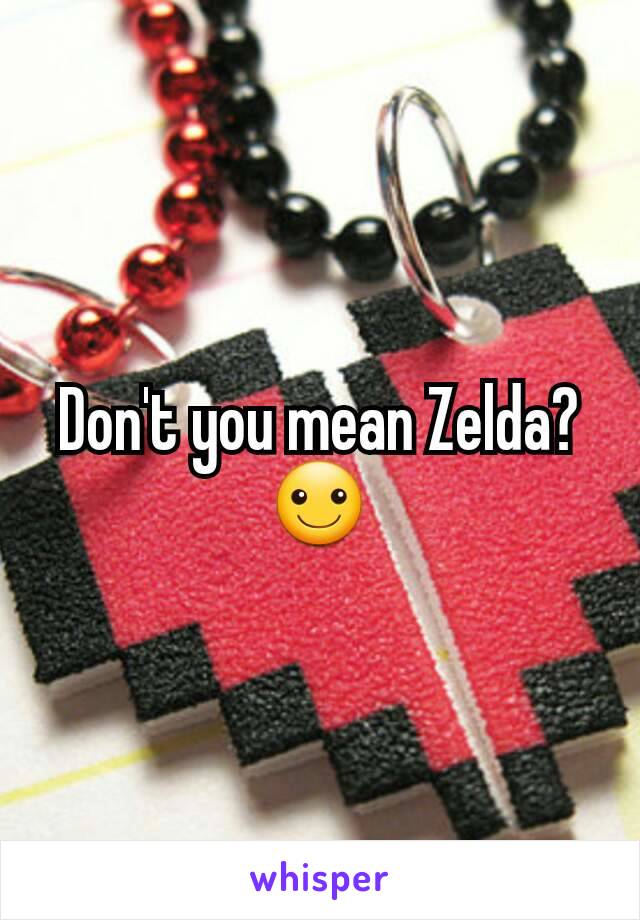 Don't you mean Zelda? ☺