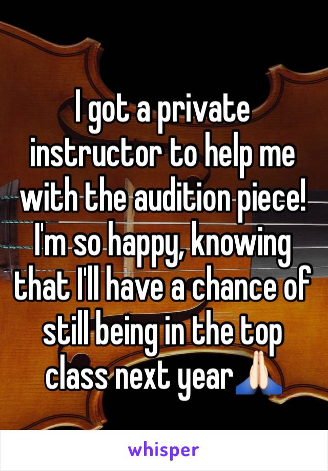 I got a private instructor to help me with the audition piece! I'm so happy, knowing that I'll have a chance of still being in the top class next year🙏🏻